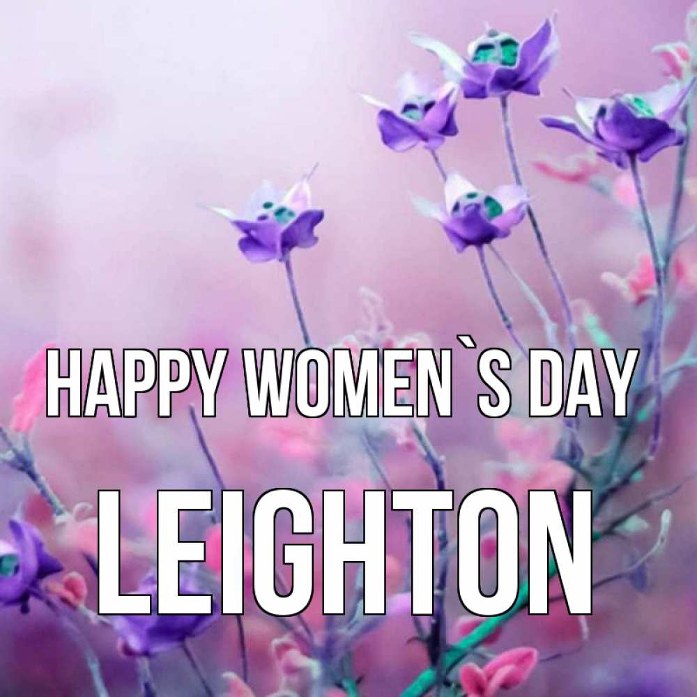 Greetings card с именем, Leighton happy women`s day международный женский день 2 Greetings with text for free download 